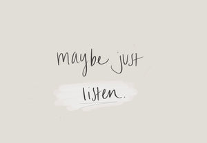 Maybe just listen.